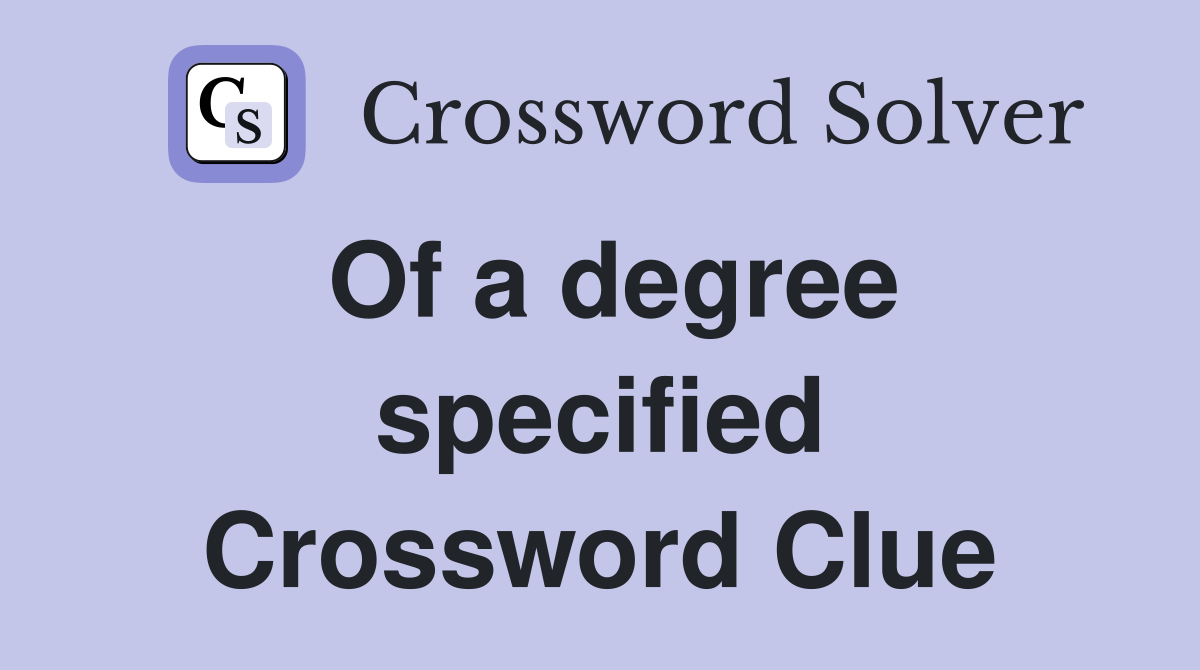Of a degree specified Crossword Clue