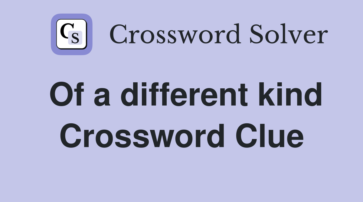 Of a different kind Crossword Clue