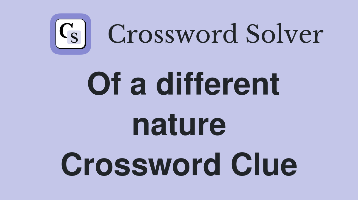Of a different nature Crossword Clue