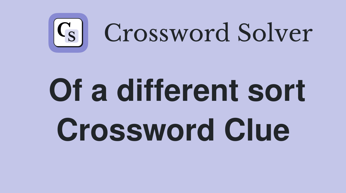 Of a different sort Crossword Clue