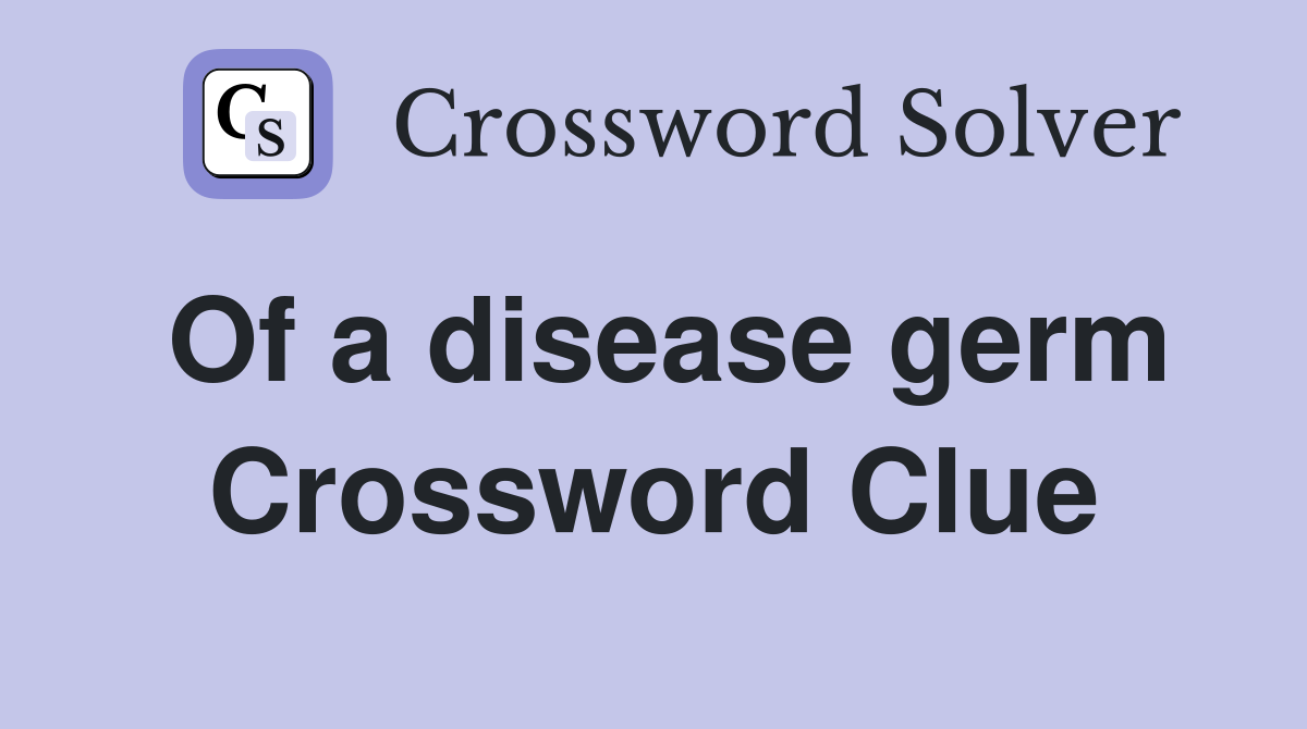 Of a disease germ Crossword Clue