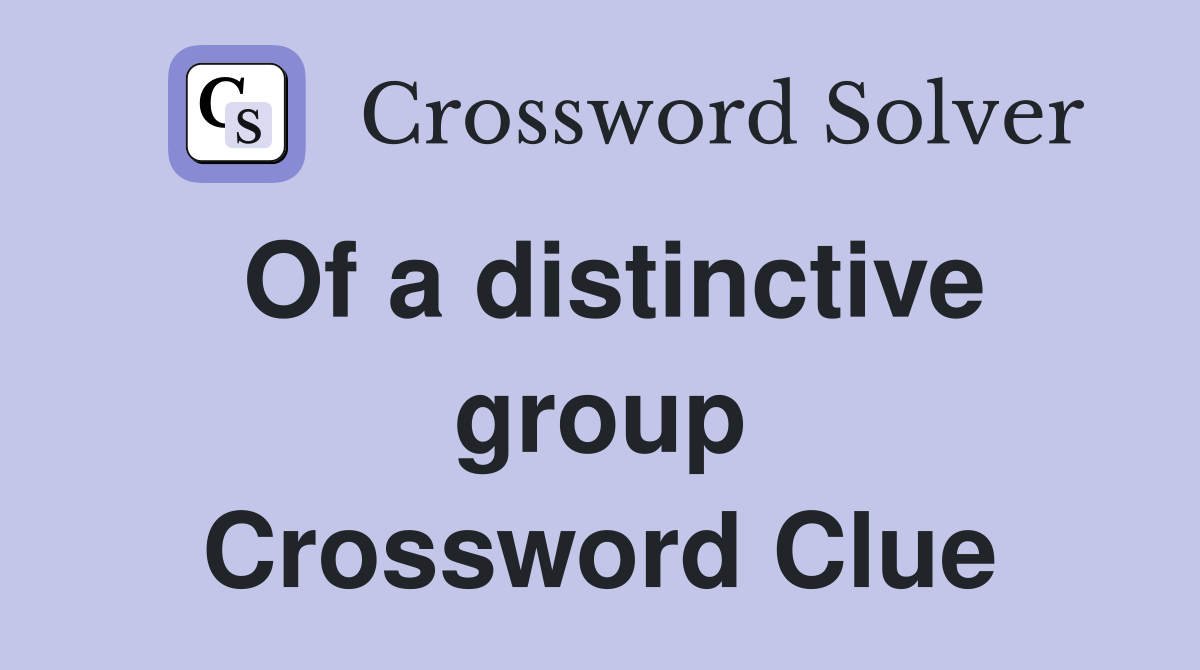 Of a distinctive group Crossword Clue