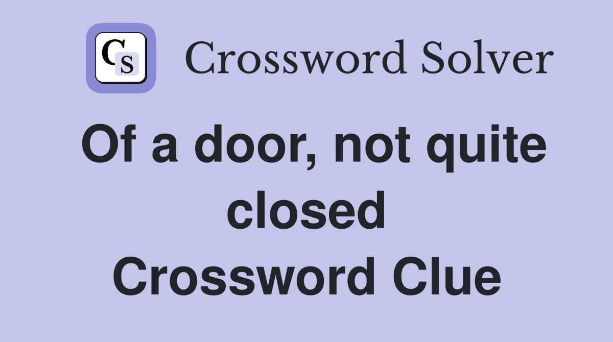 Of a door, not quite closed Crossword Clue