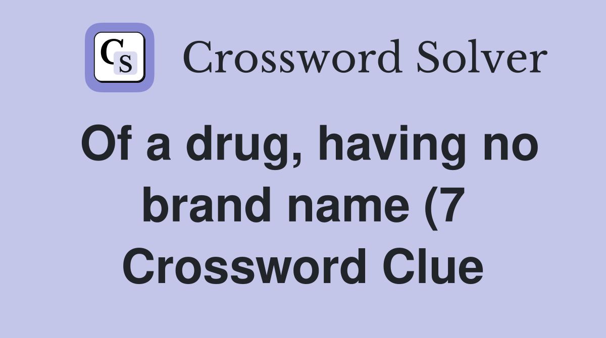 Of a drug having no brand name (7) Crossword Clue Answers Of a drug having no brand name (7) Crossword Clue Answers