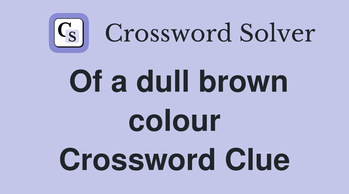 Of a dull brown colour Crossword Clue