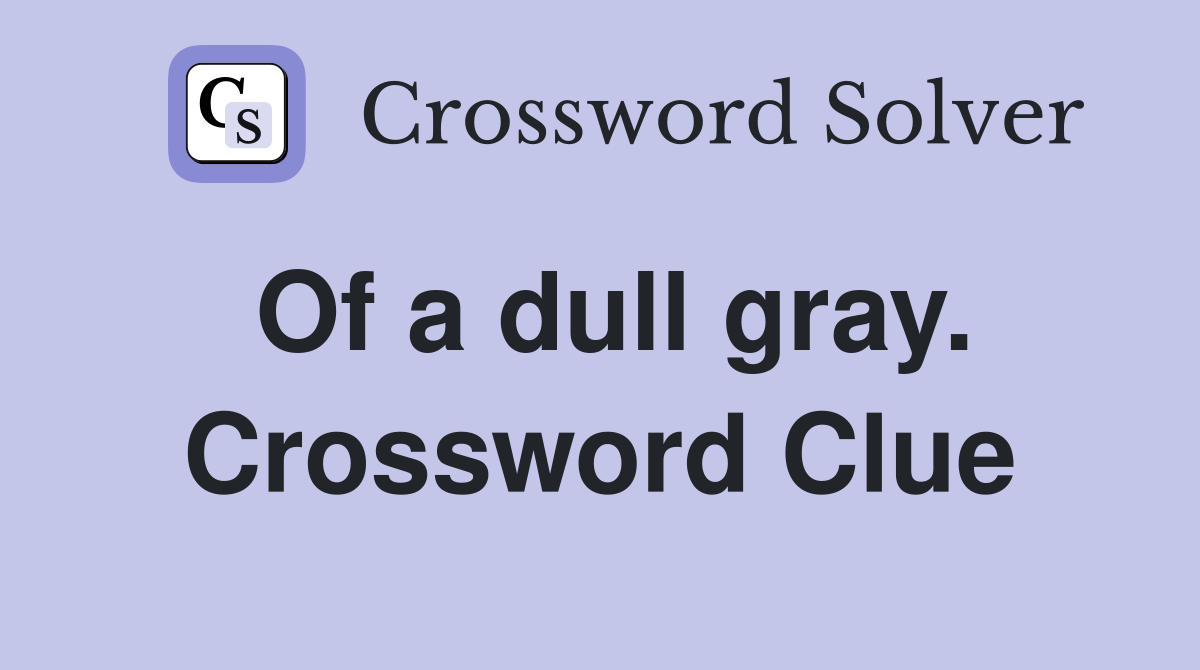 Of a dull gray. Crossword Clue