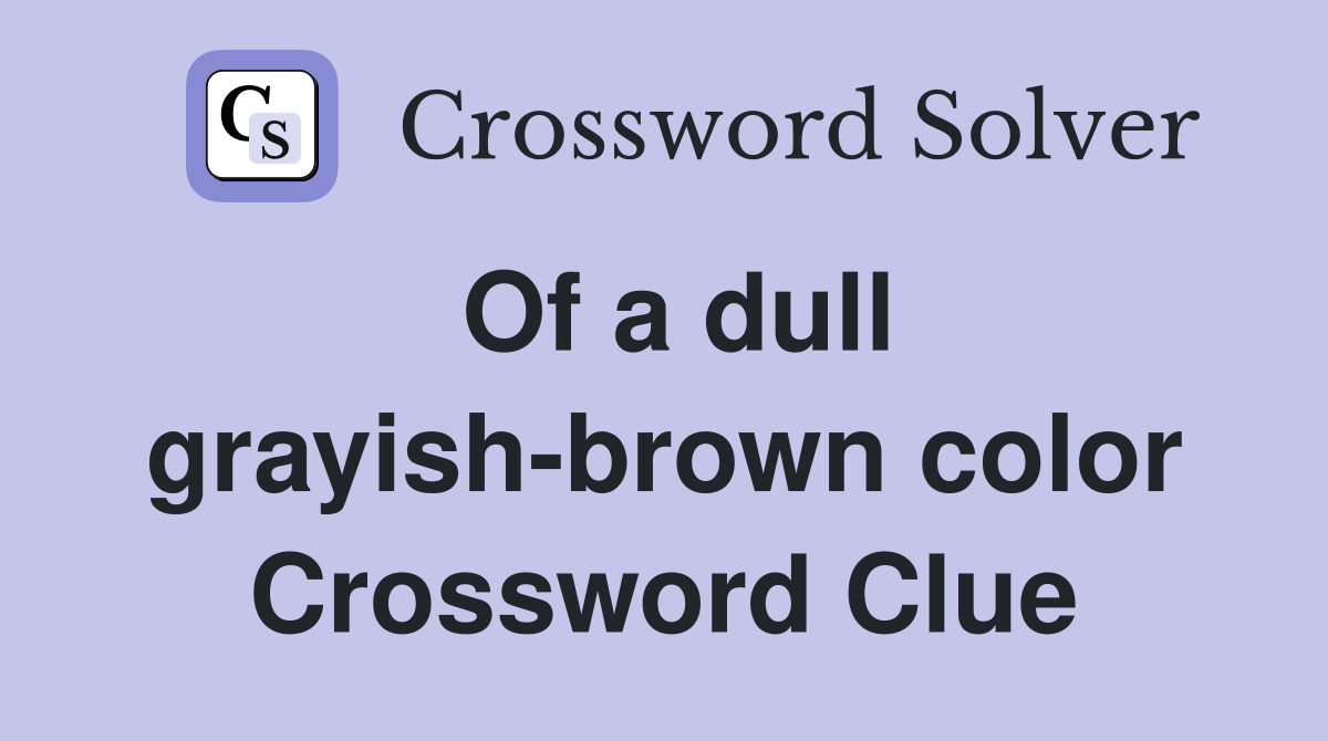Of a dull grayish-brown color Crossword Clue