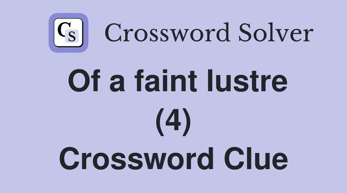 Of a faint lustre (4) Crossword Clue