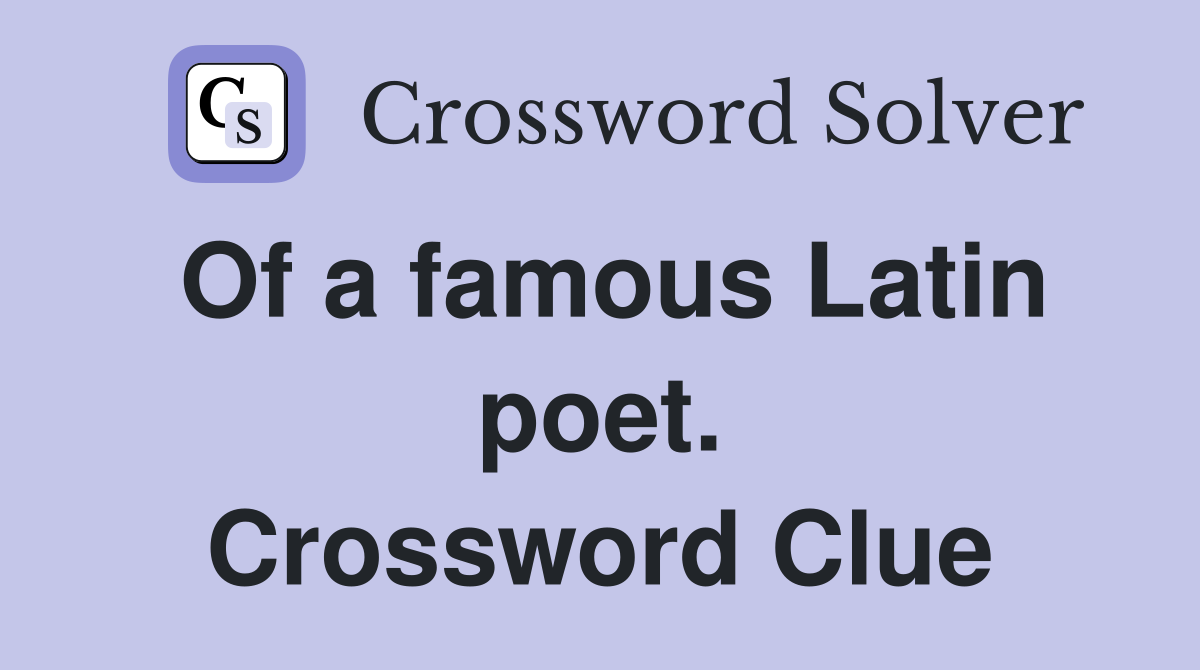 Of a famous Latin poet. Crossword Clue