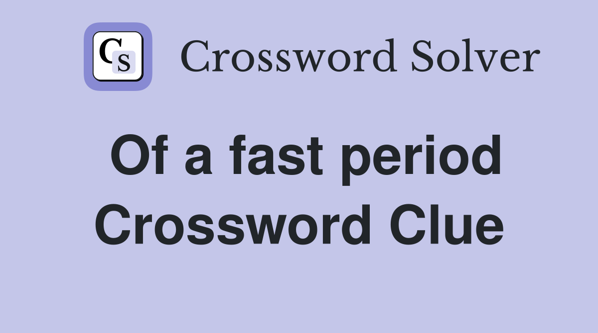 Of a fast period Crossword Clue