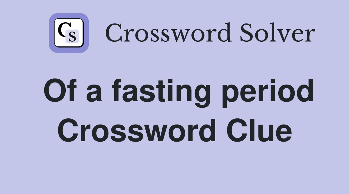 Of a fasting period Crossword Clue