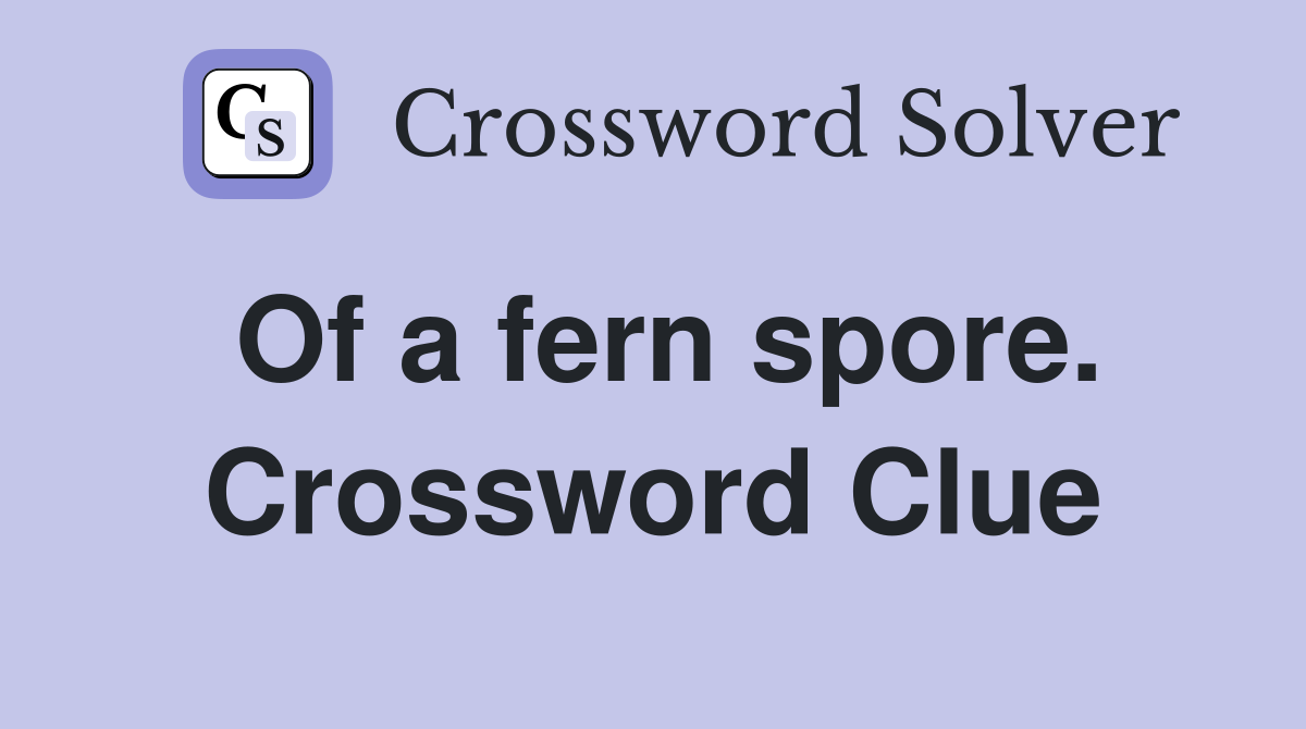 Of a fern spore. Crossword Clue