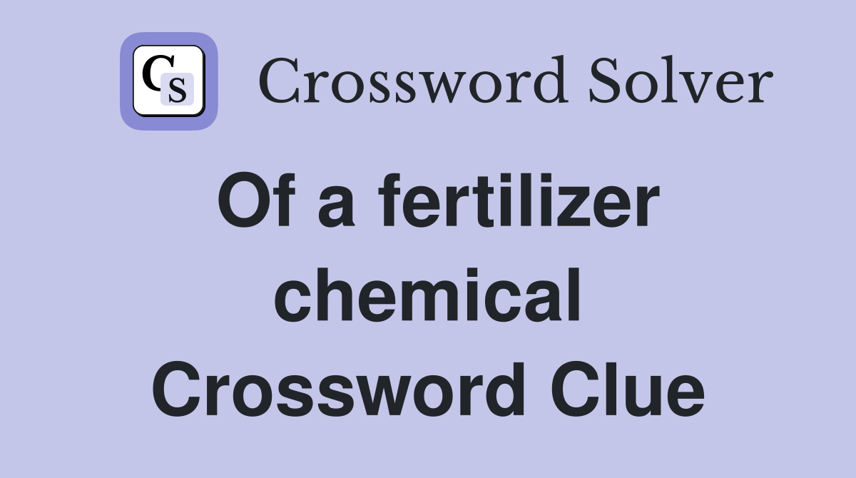 Of a fertilizer chemical Crossword Clue