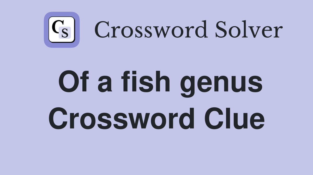 Of a fish genus Crossword Clue