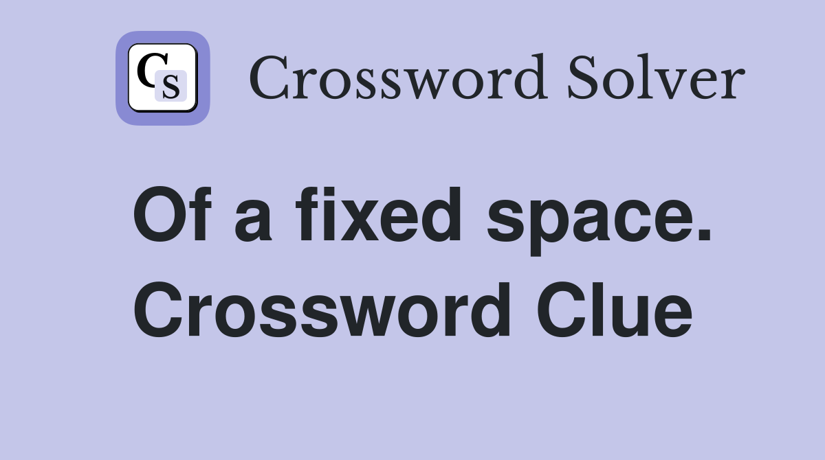 Of a fixed space. Crossword Clue