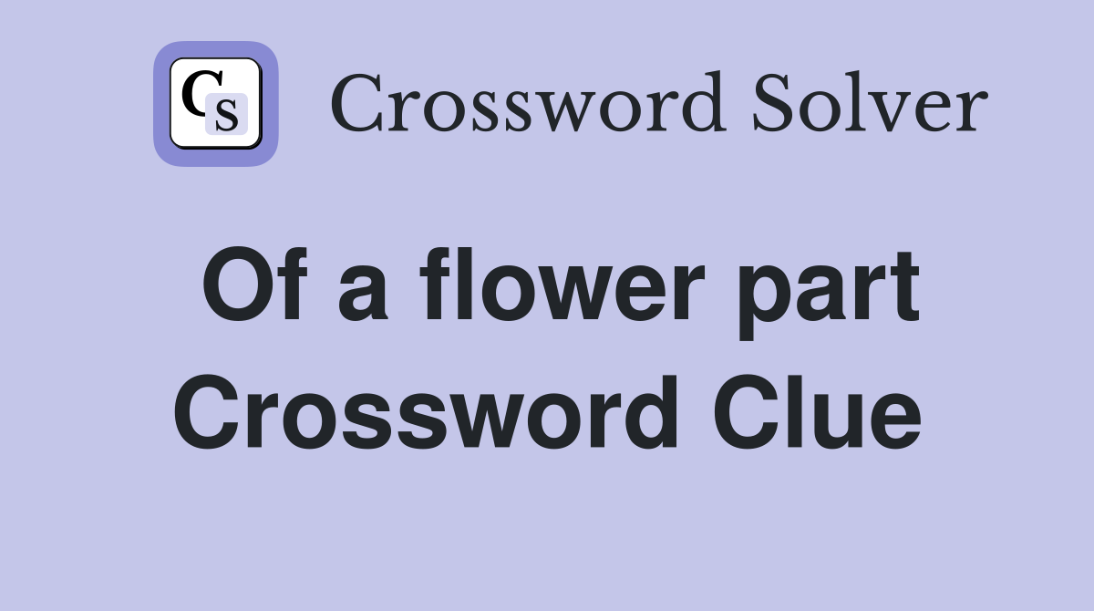 Of a flower part Crossword Clue