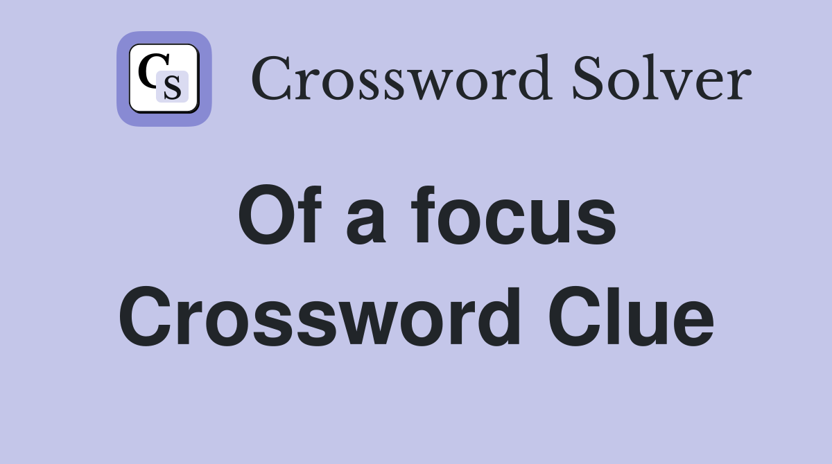 Of a focus Crossword Clue
