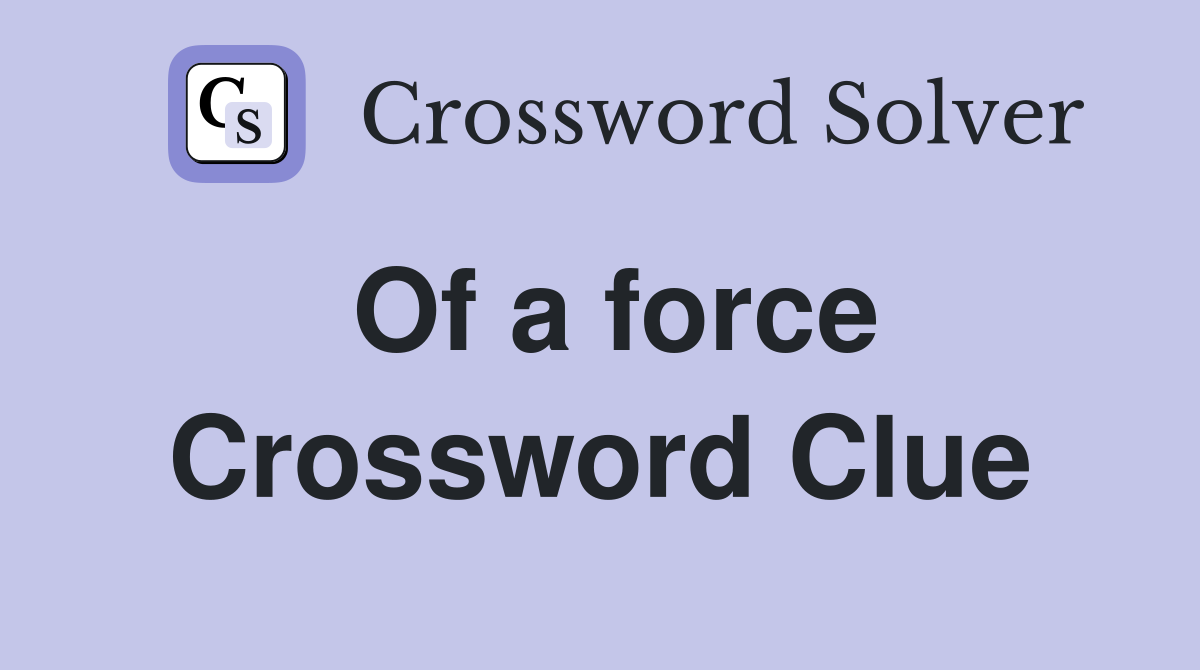 Of a force Crossword Clue