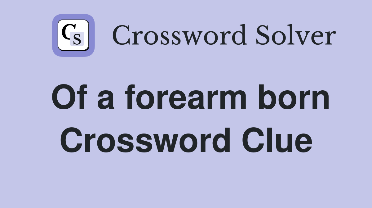 Of a forearm born Crossword Clue