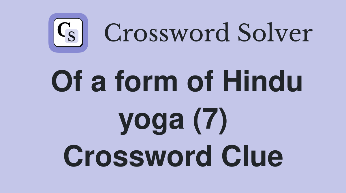 Of a form of Hindu yoga (7) Crossword Clue