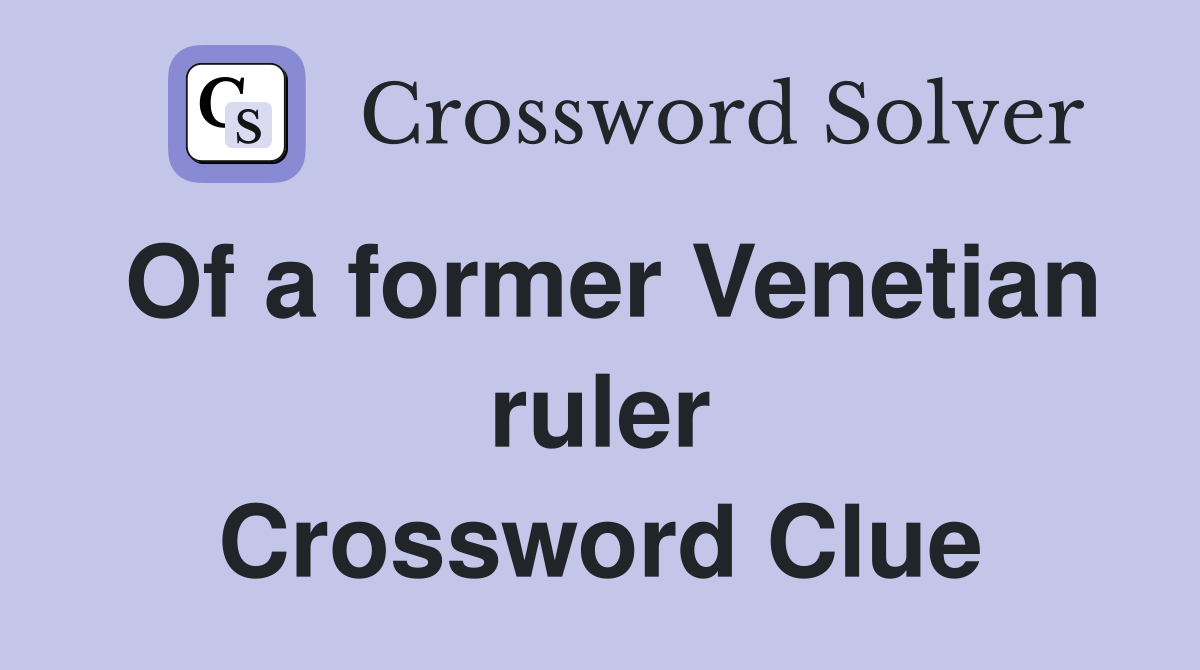 Of a former Venetian ruler Crossword Clue