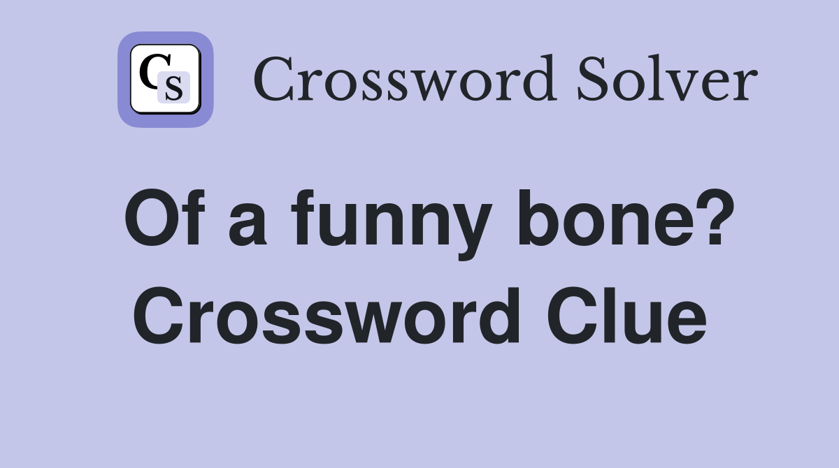 Of a funny bone? Crossword Clue
