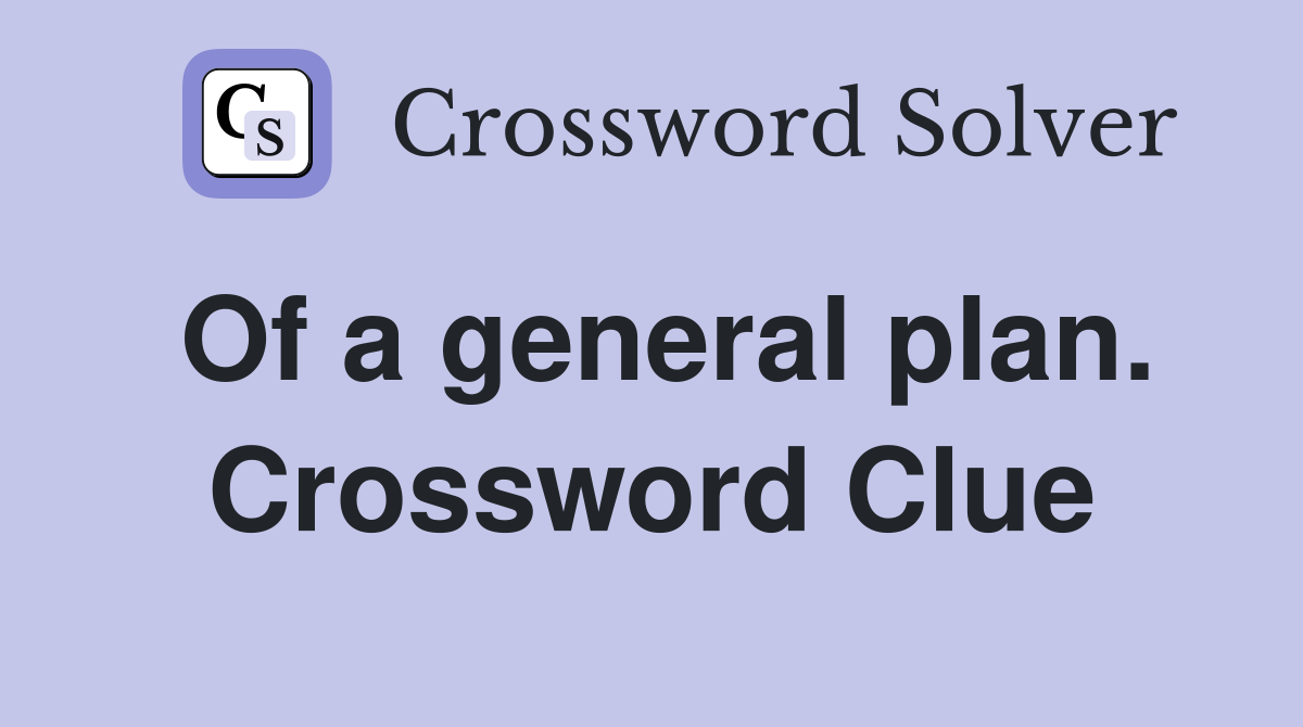 Of a general plan. Crossword Clue