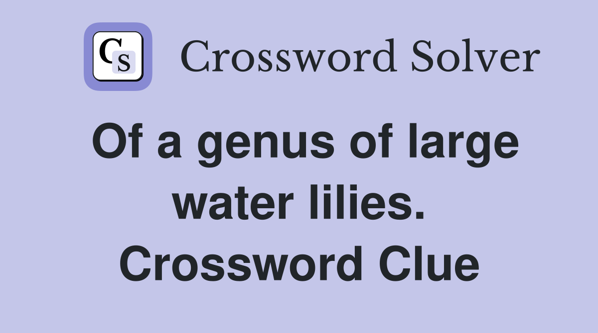 Of a genus of large water lilies. Crossword Clue