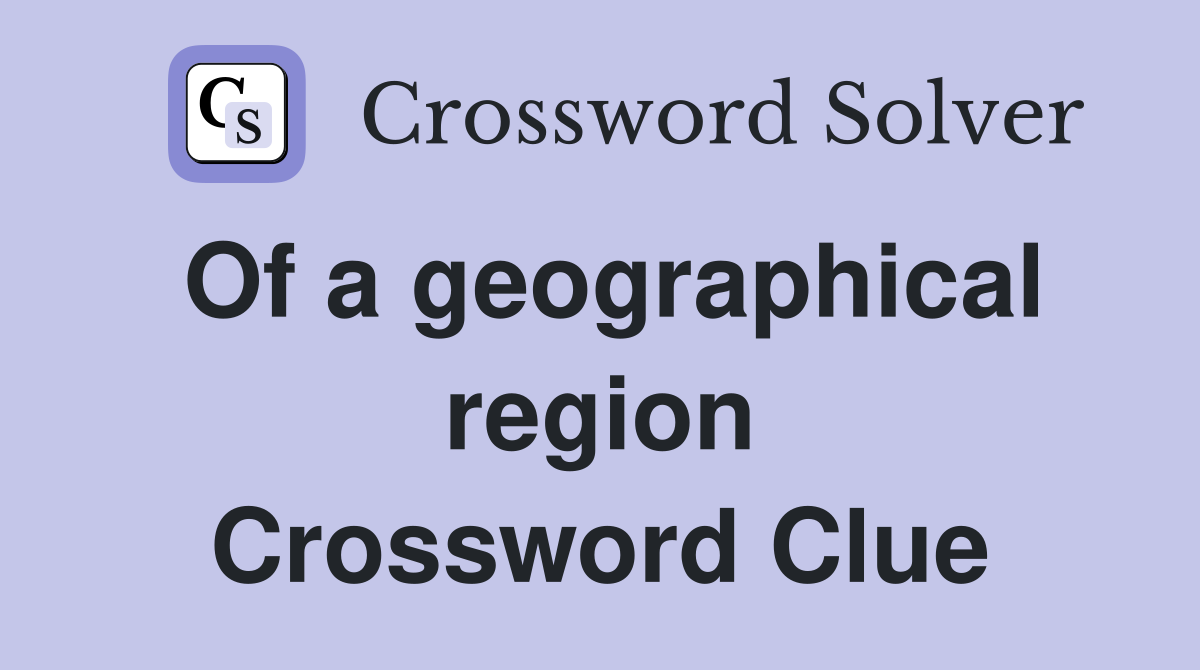 Of a geographical region Crossword Clue