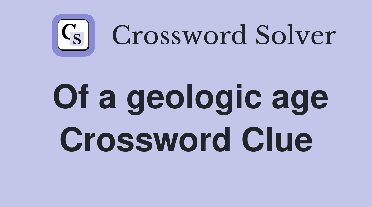 Of a geologic age Crossword Clue