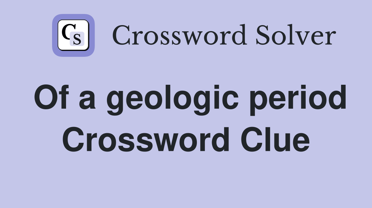 Of a geologic period Crossword Clue