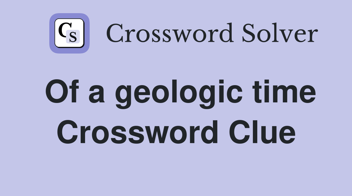 Of a geologic time Crossword Clue