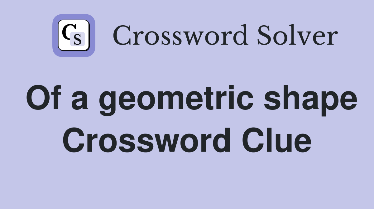 Of a geometric shape Crossword Clue
