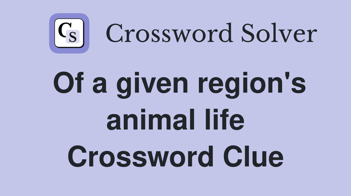 Of a given region's animal life Crossword Clue