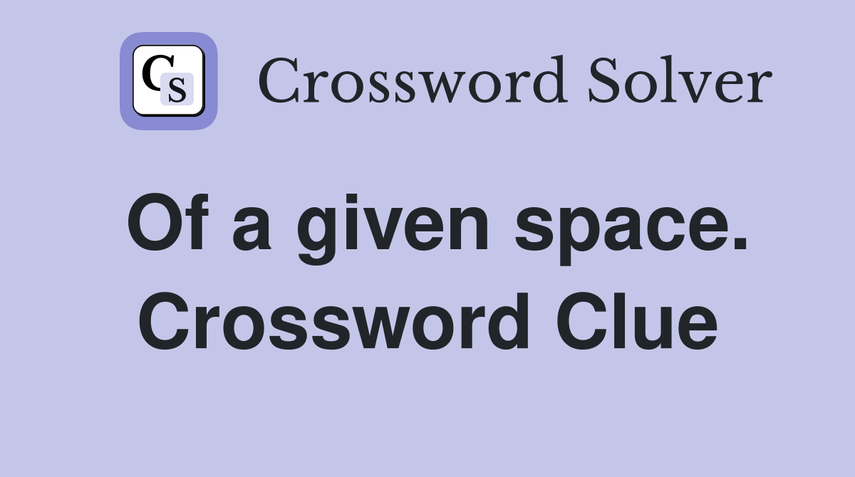 Of a given space. Crossword Clue
