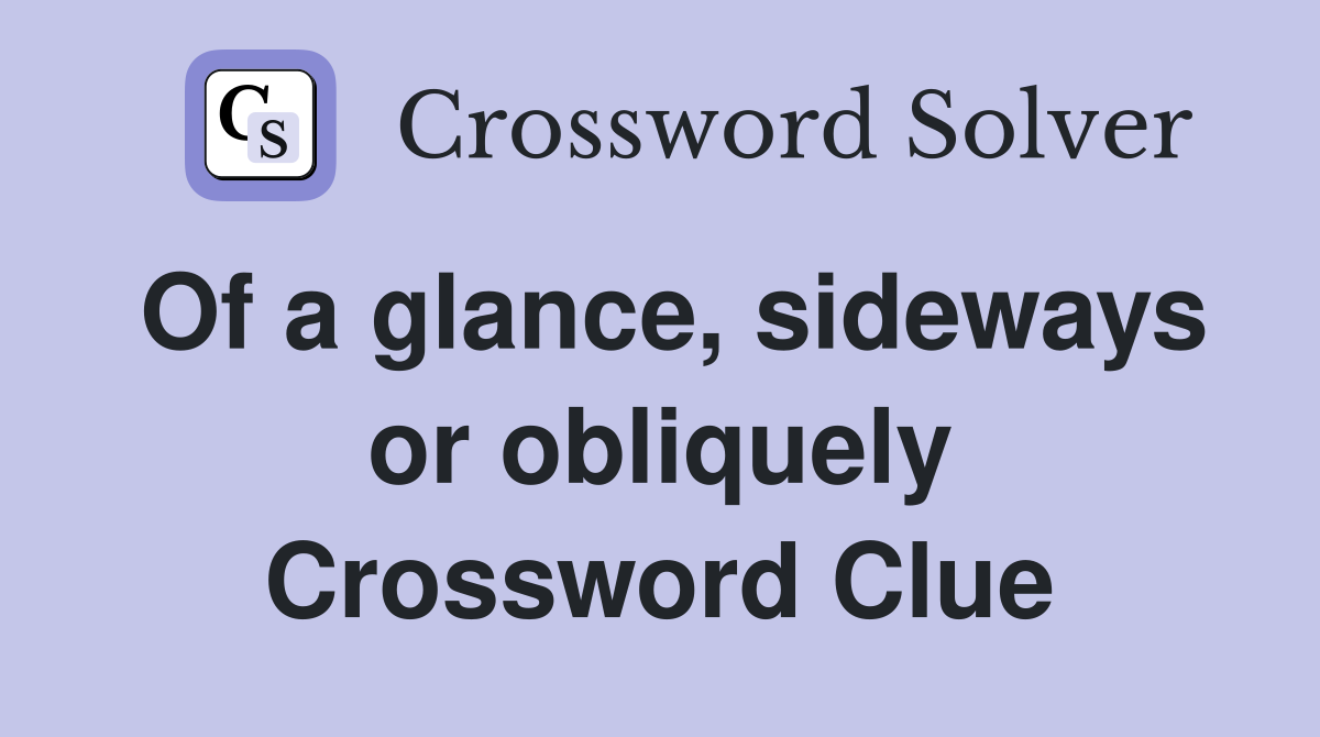 Of a glance, sideways or obliquely Crossword Clue