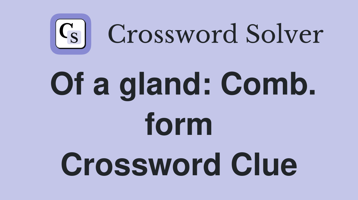 Of a gland: Comb. form Crossword Clue
