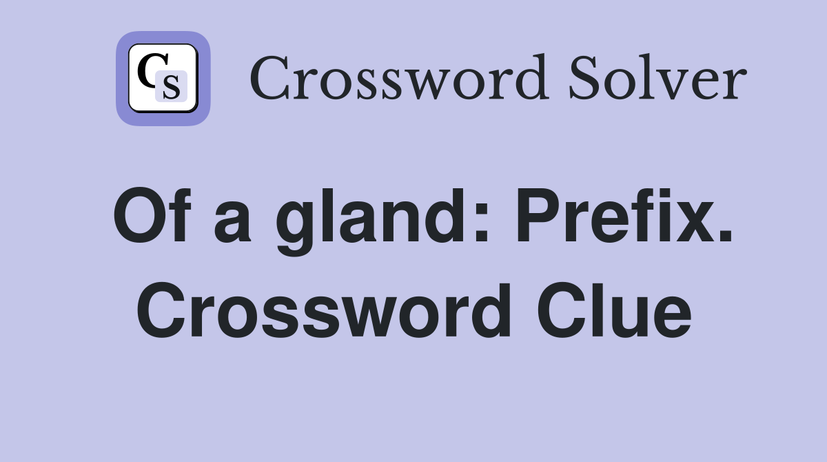 Of a gland: Prefix. Crossword Clue