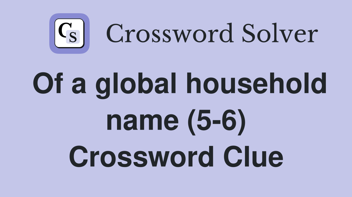 Of a global household name (5-6) Crossword Clue