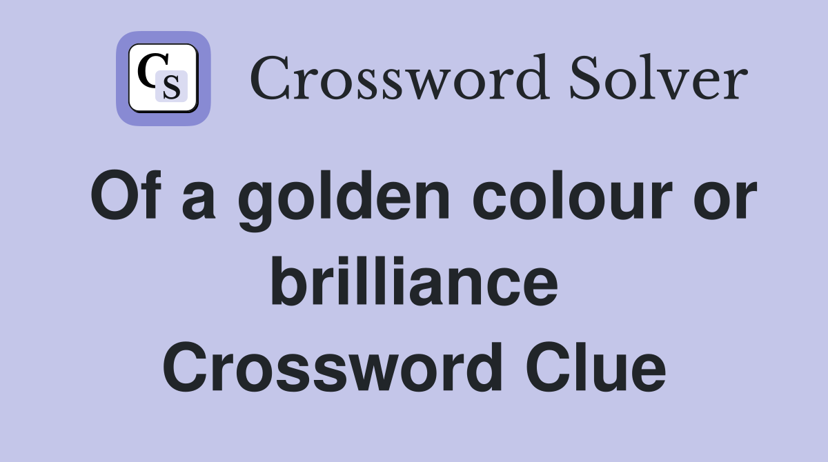 Of a golden colour or brilliance Crossword Clue