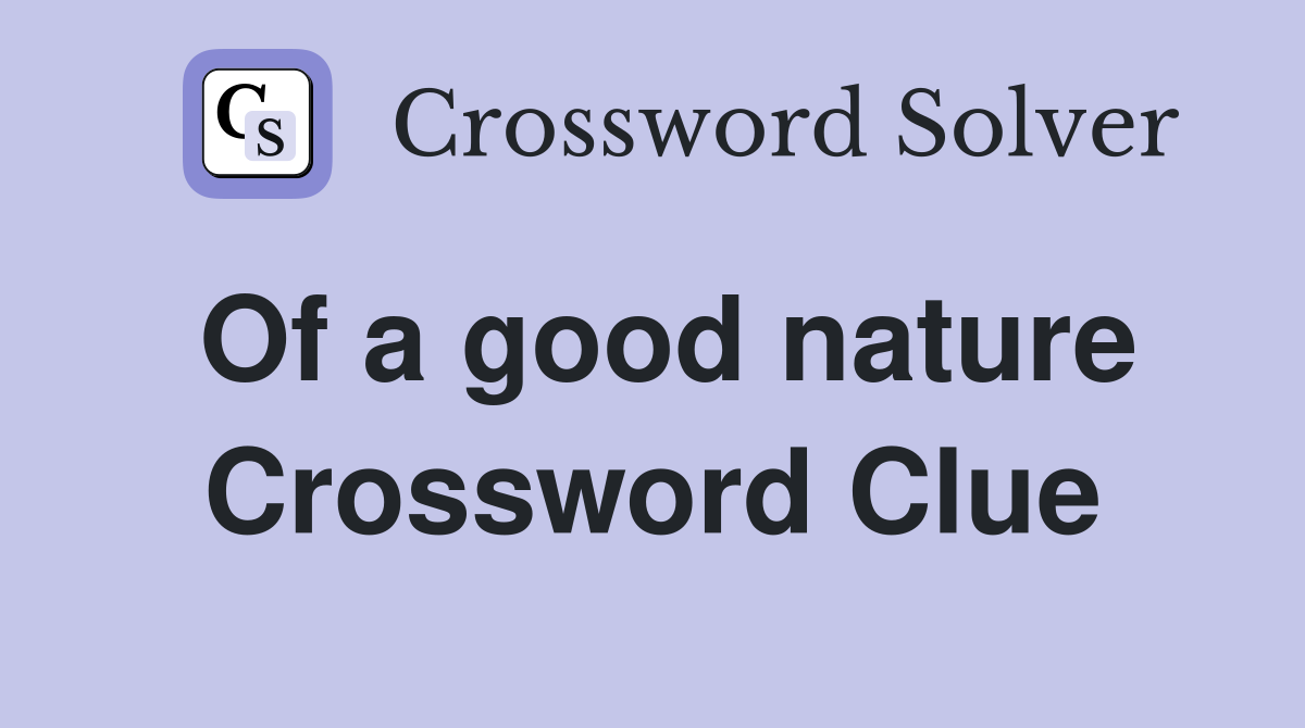 Of a good nature Crossword Clue