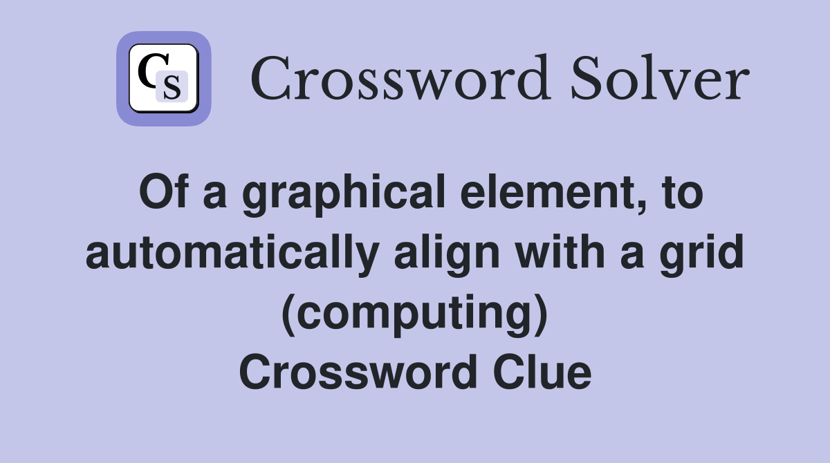 Of a graphical element, to automatically align with a grid (computing) Crossword Clue