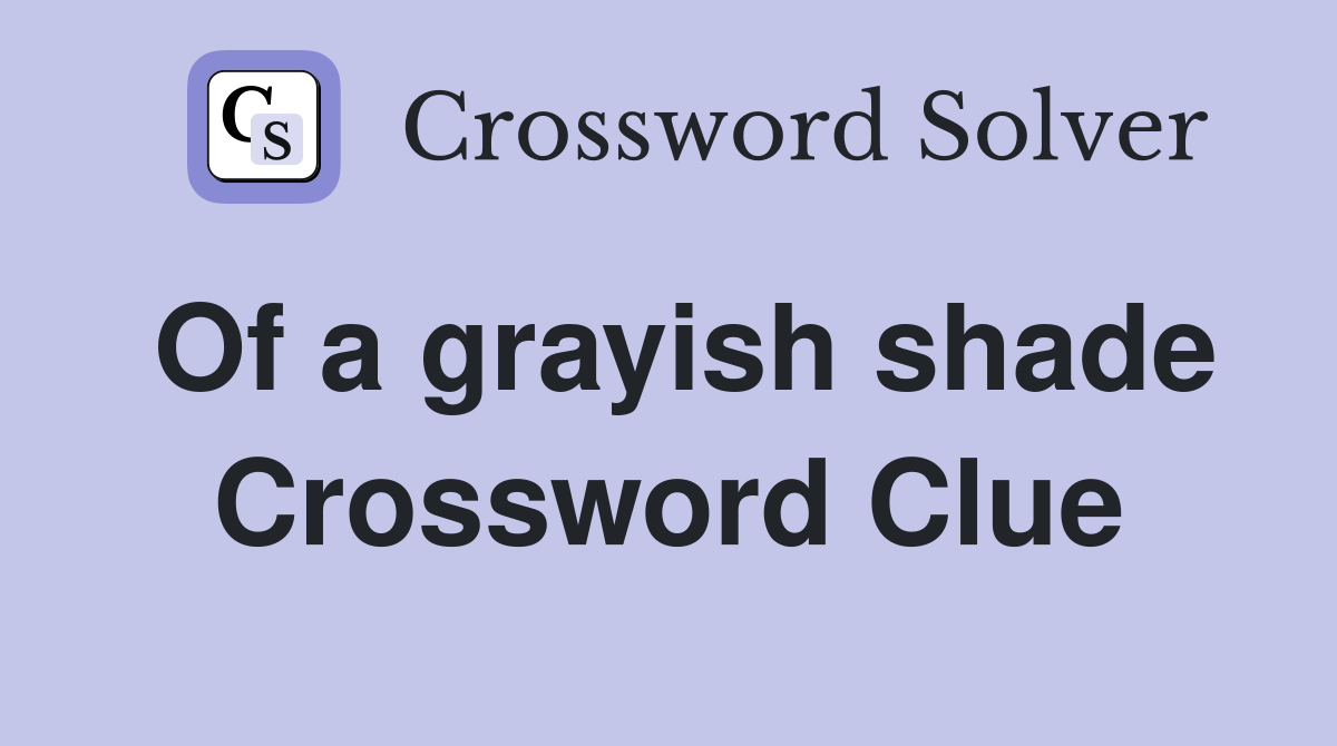 Of a grayish shade Crossword Clue