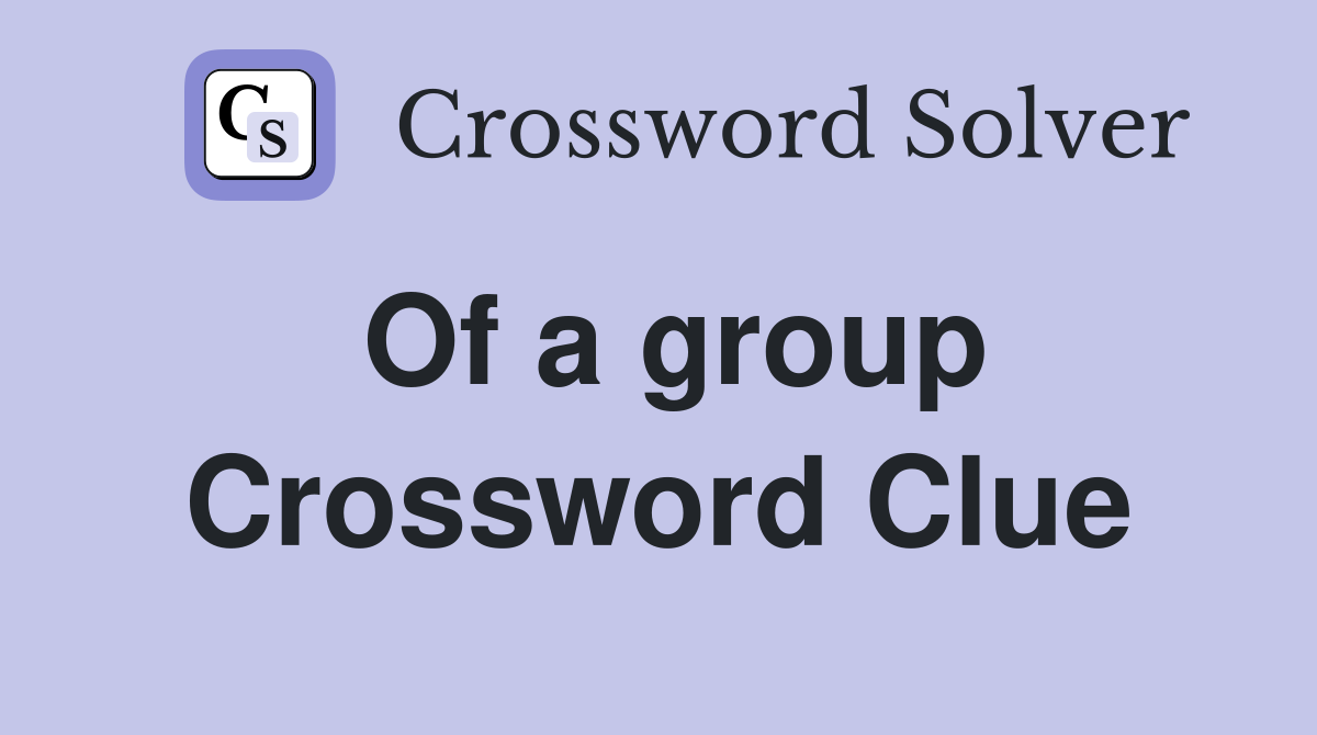 Of a group Crossword Clue