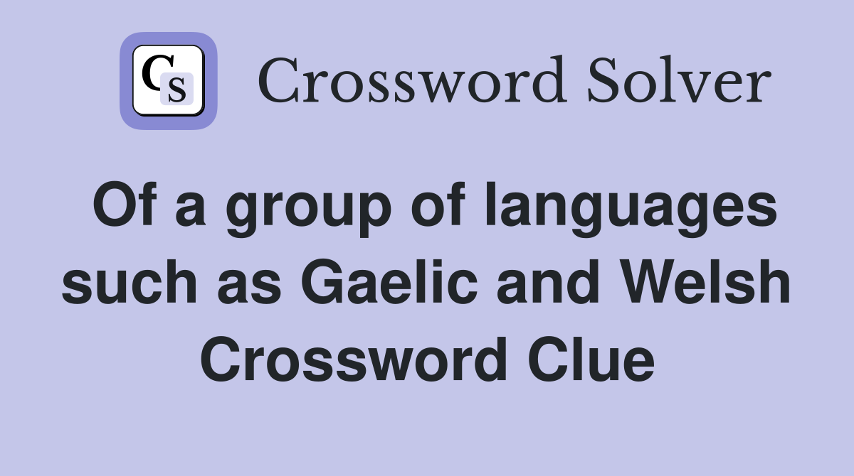 Of a group of languages such as Gaelic and Welsh Crossword Clue