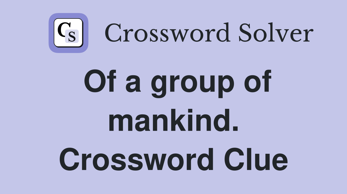 Of a group of mankind. Crossword Clue