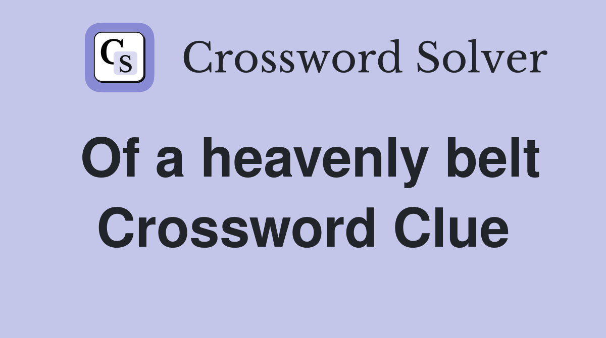 Of a heavenly belt Crossword Clue