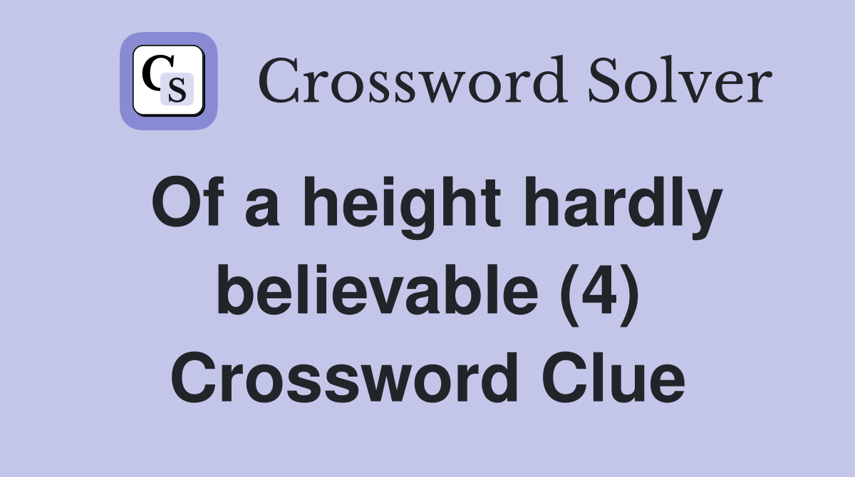 Of a height hardly believable (4) Crossword Clue