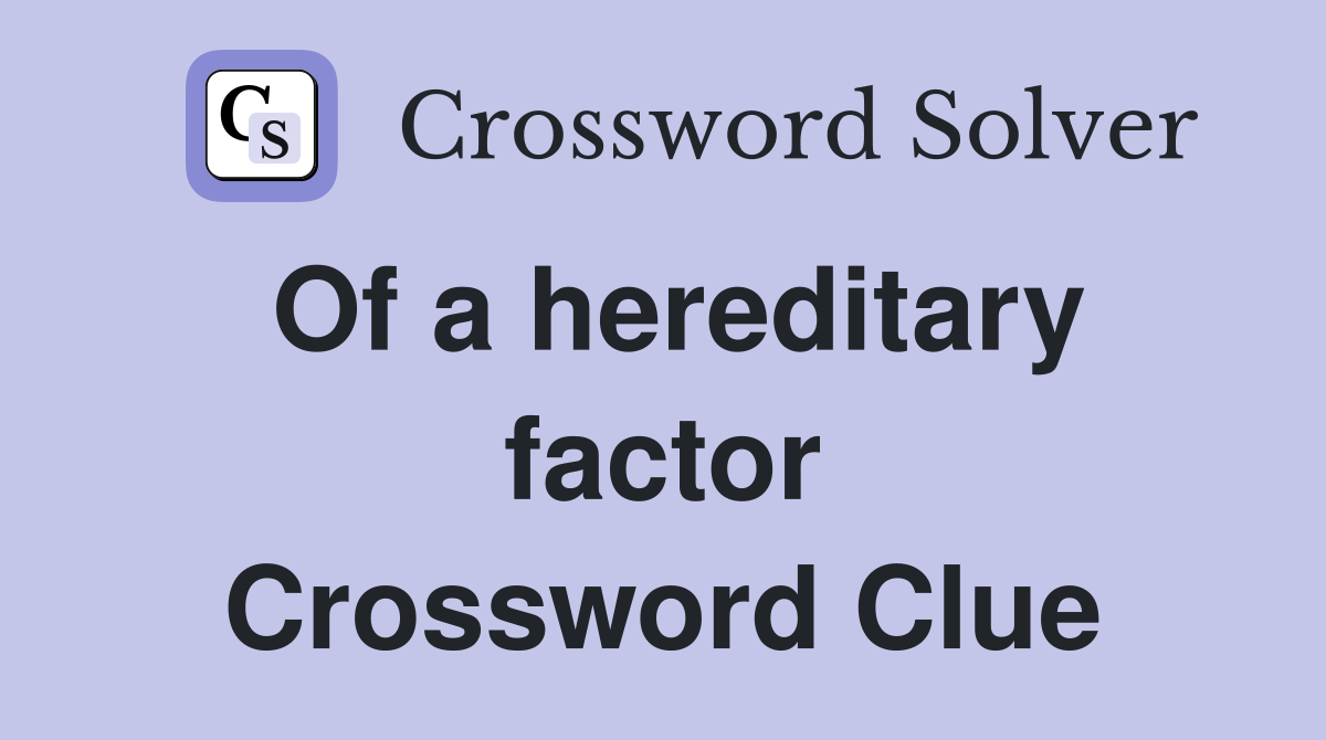 Of a hereditary factor Crossword Clue