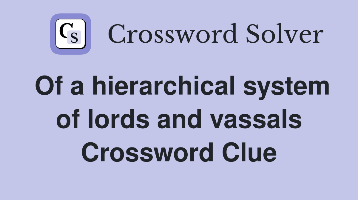 Of a hierarchical system of lords and vassals Crossword Clue